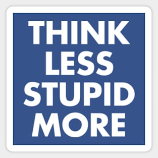 Think Less Stupid More Magnet